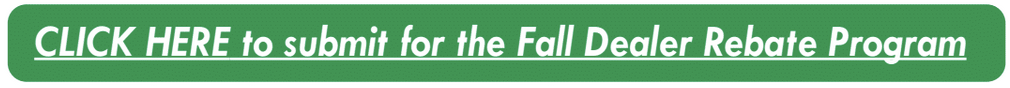 Click Here to submit for the Fall Dealer Rebate Program